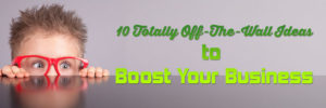 10 Totally Off-The-Wall Ideas to Boost Your Business