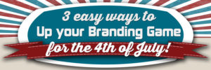 3 Easy Ways to Up Your Branding Game for the 4th of July