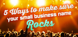 5 Ways to Make Sure Your Small Business Name Rocks